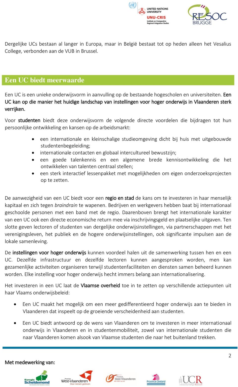 Een UC kan op die manier het huidige landschap van instellingen voor hoger onderwijs in Vlaanderen sterk verrijken.