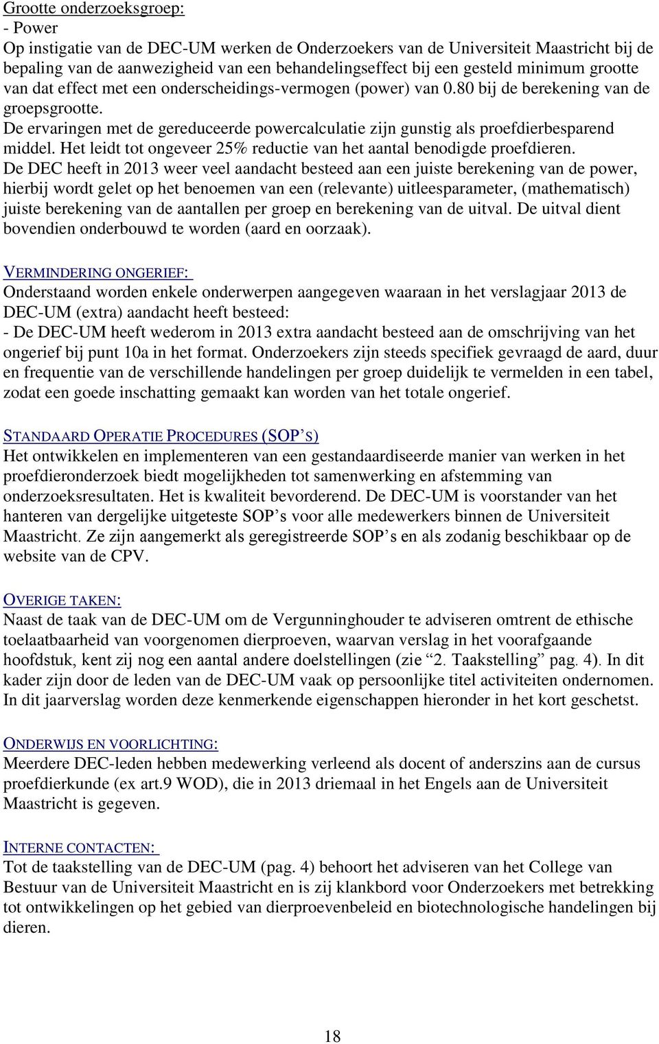 De ervaringen met de gereduceerde powercalculatie zijn gunstig als proefdierbesparend middel. Het leidt tot ongeveer 25% reductie van het aantal benodigde proefdieren.