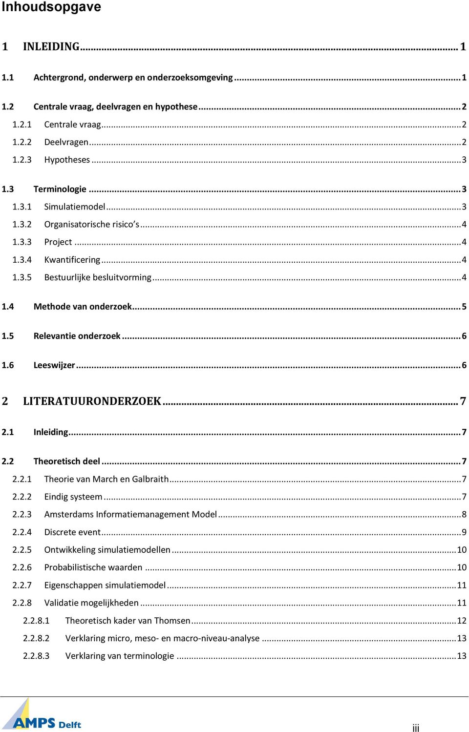 .. 5 1.5 Relevantie onderzoek... 6 1.6 Leeswijzer... 6 2 LITERATUURONDERZOEK... 7 2.1 Inleiding... 7 2.2 Theoretisch deel... 7 2.2.1 Theorie van March en Galbraith... 7 2.2.2 Eindig systeem... 7 2.2.3 Amsterdams Informatiemanagement Model.