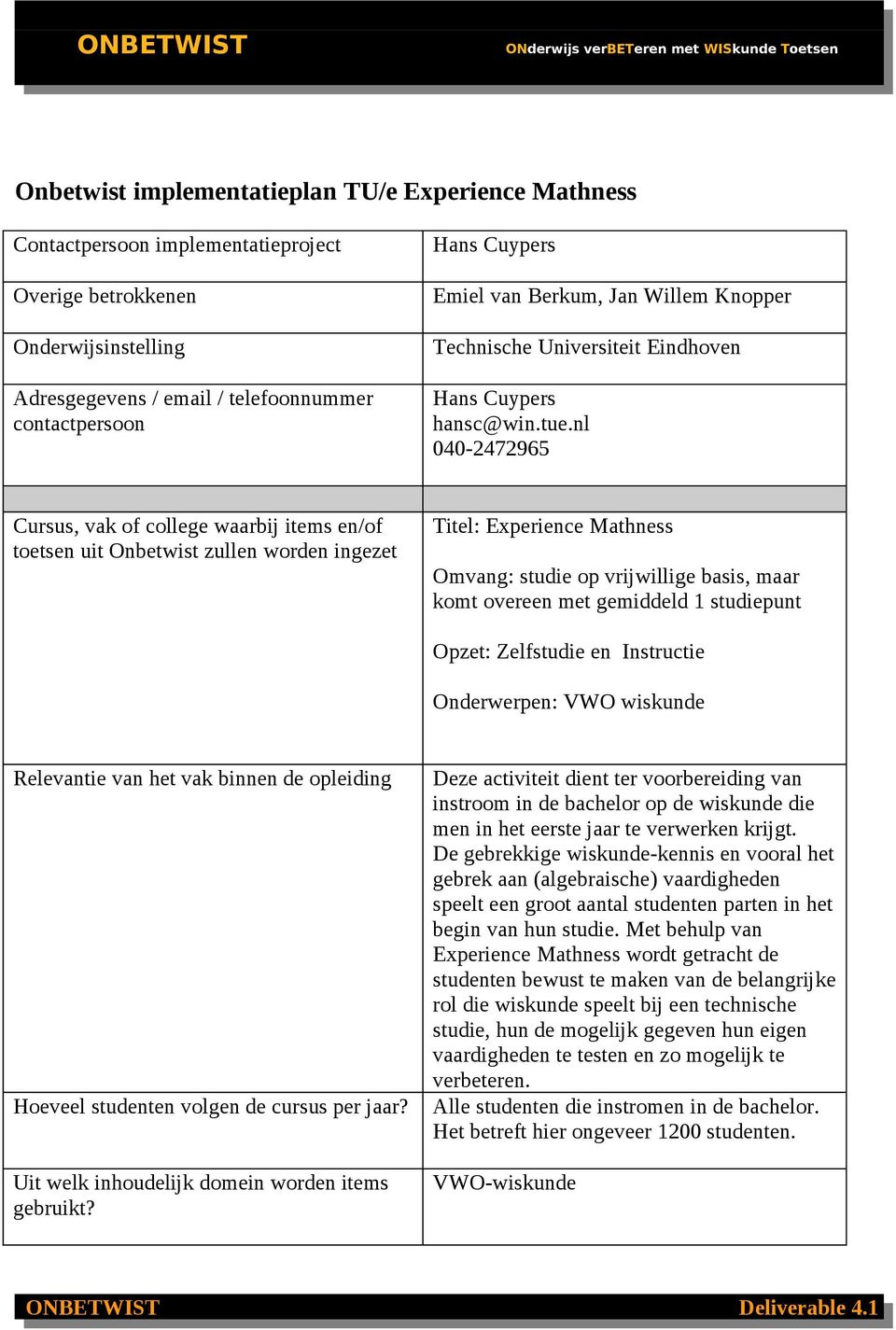 nl 040-2472965 Cursus, vak of college waarbij items en/of toetsen uit Onbetwist zullen worden ingezet Titel: Experience Mathness Omvang: studie op vrijwillige basis, maar komt overeen met gemiddeld 1