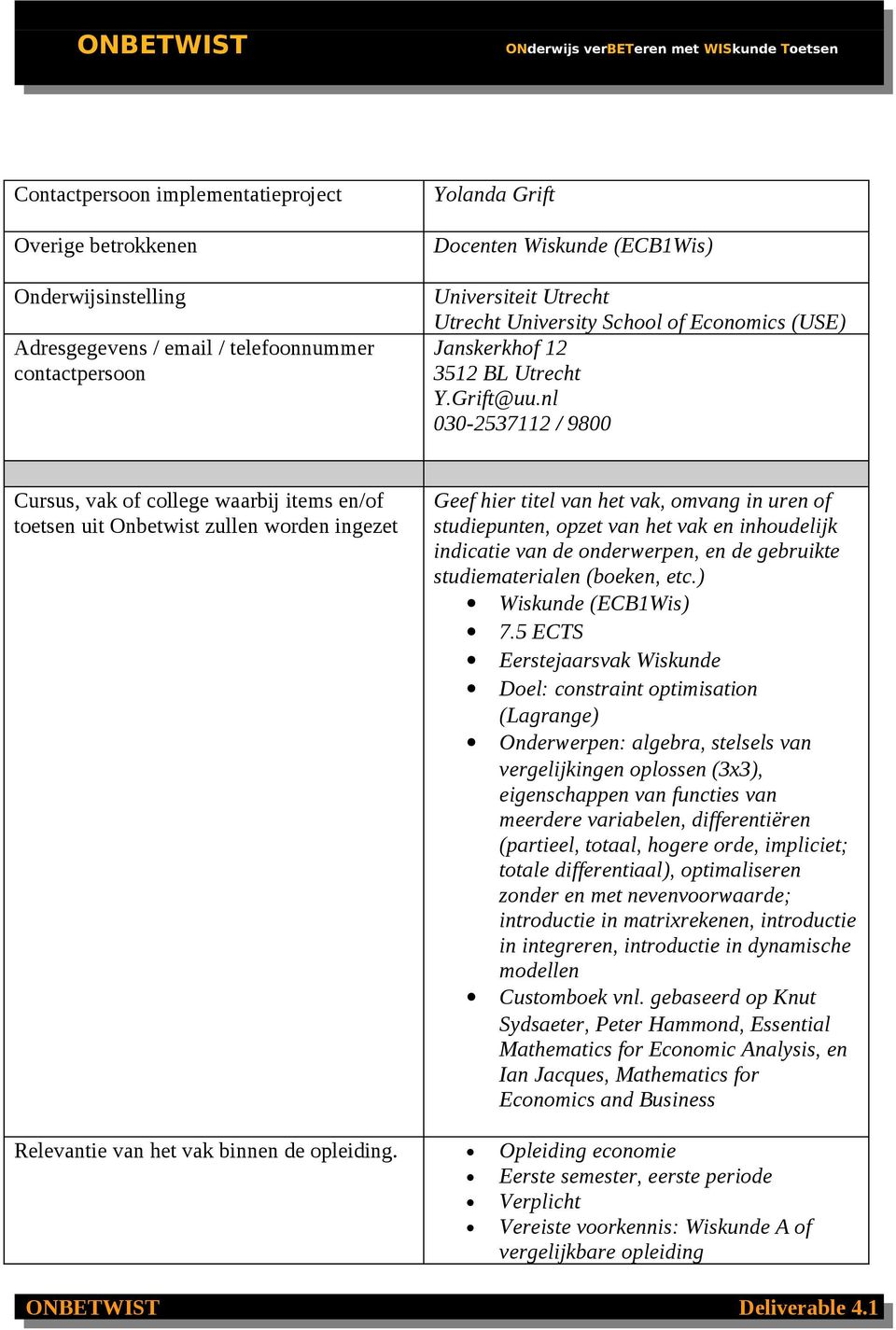 nl 030-2537112 / 9800 Cursus, vak of college waarbij items en/of toetsen uit Onbetwist zullen worden ingezet Geef hier titel van het vak, omvang in uren of studiepunten, opzet van het vak en