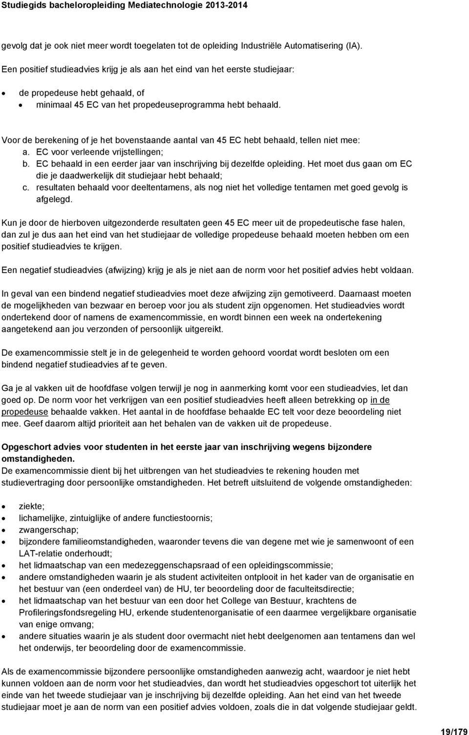 Voor de berekening of je het bovenstaande aantal van 45 EC hebt behaald, tellen niet mee: a. EC voor verleende vrijstellingen; b. EC behaald in een eerder jaar van inschrijving bij dezelfde opleiding.