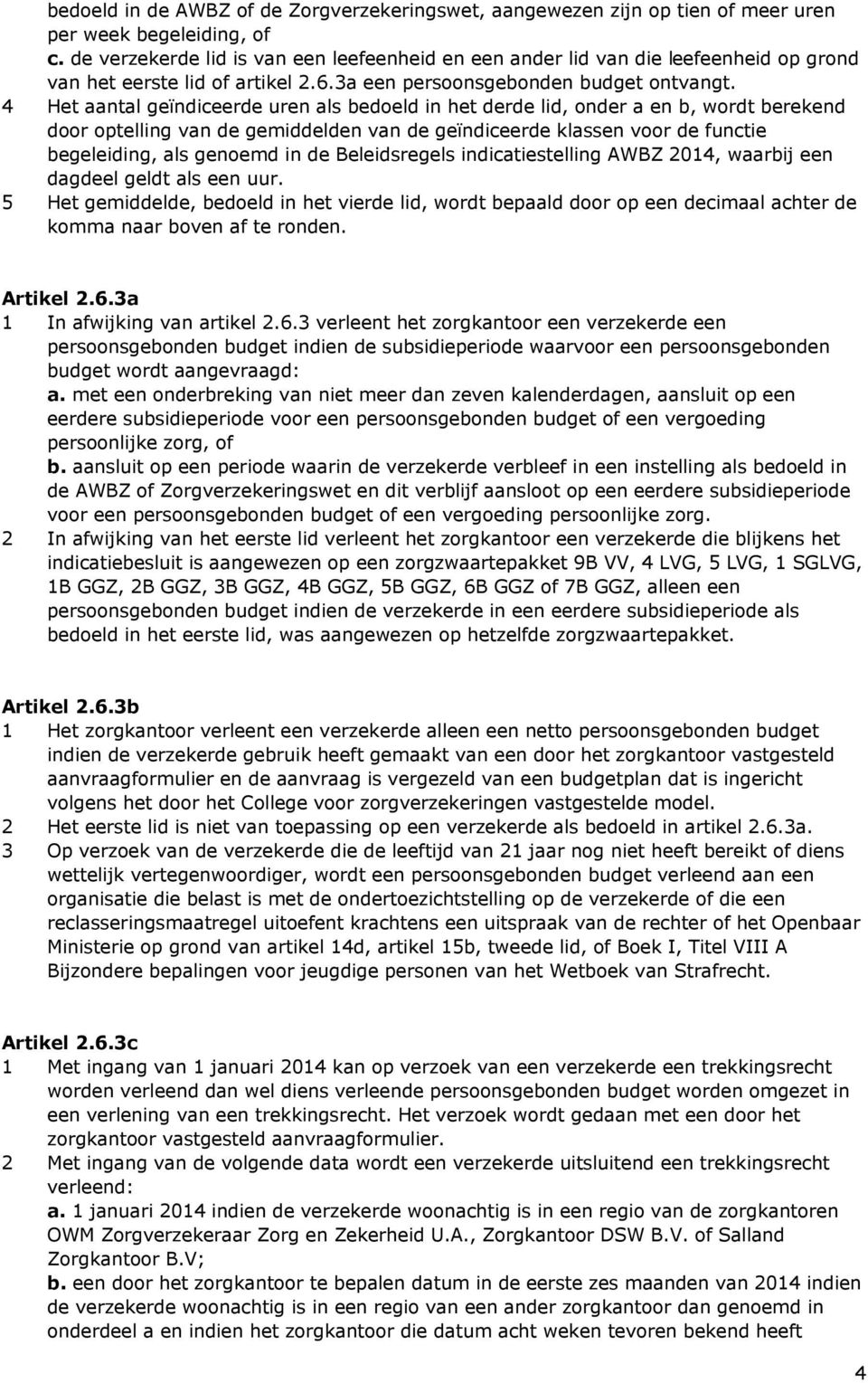 4 Het aantal ge ndiceerde uren als bedoeld in het derde lid, onder a en b, wordt berekend door optelling van de gemiddelden van de ge ndiceerde klassen voor de functie begeleiding, als genoemd in de