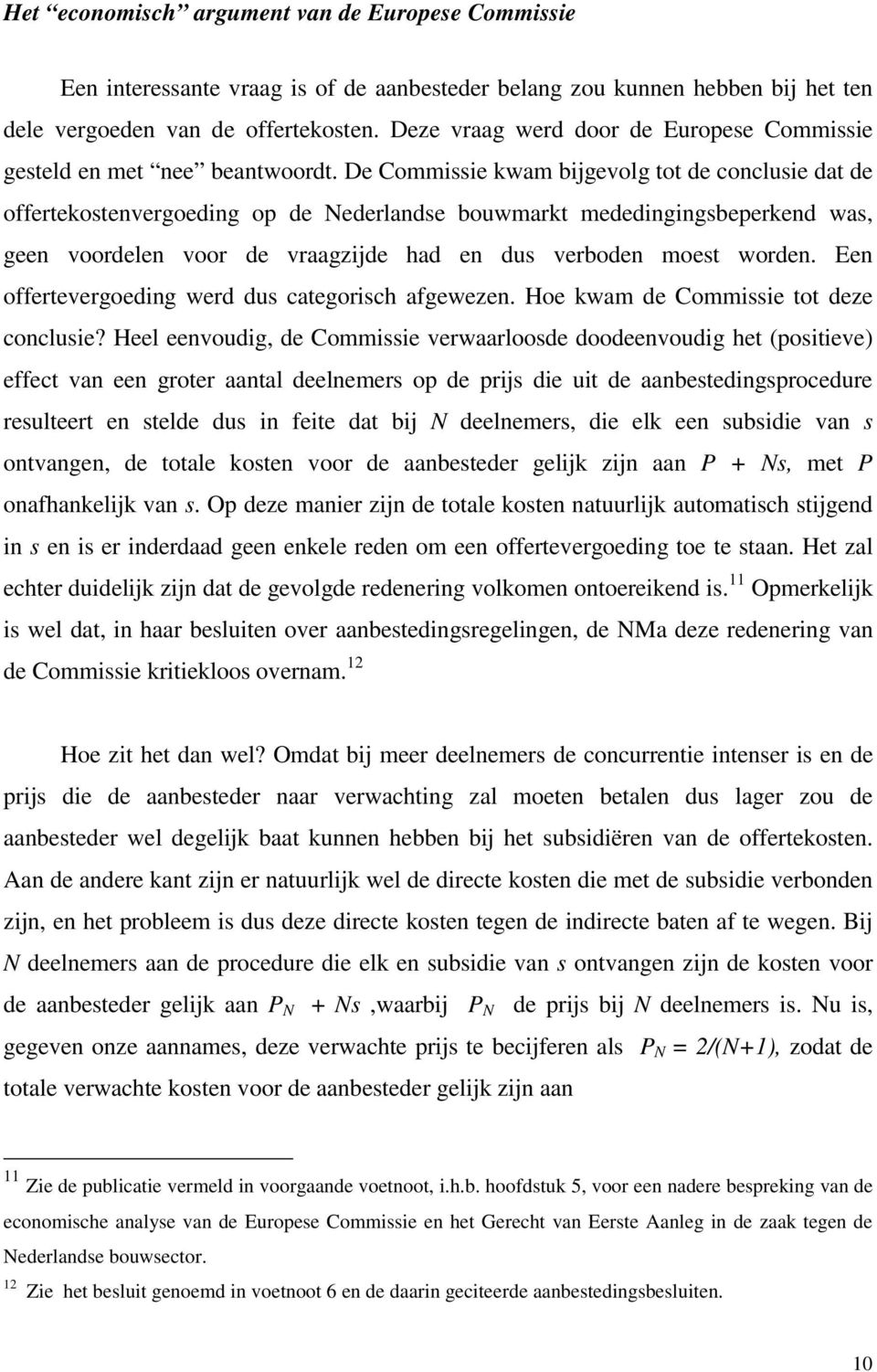 De Commissie kwam bijgevolg tot de conclusie dat de offertekostenvergoeding op de Nederlandse bouwmarkt mededingingsbeperkend was, geen voordelen voor de vraagzijde had en dus verboden moest worden.