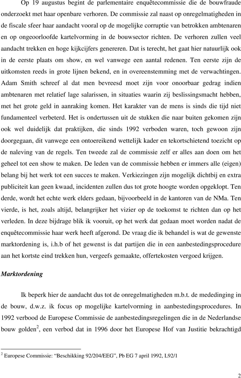 De verhoren zullen veel aandacht trekken en hoge kijkcijfers genereren. Dat is terecht, het gaat hier natuurlijk ook in de eerste plaats om show, en wel vanwege een aantal redenen.