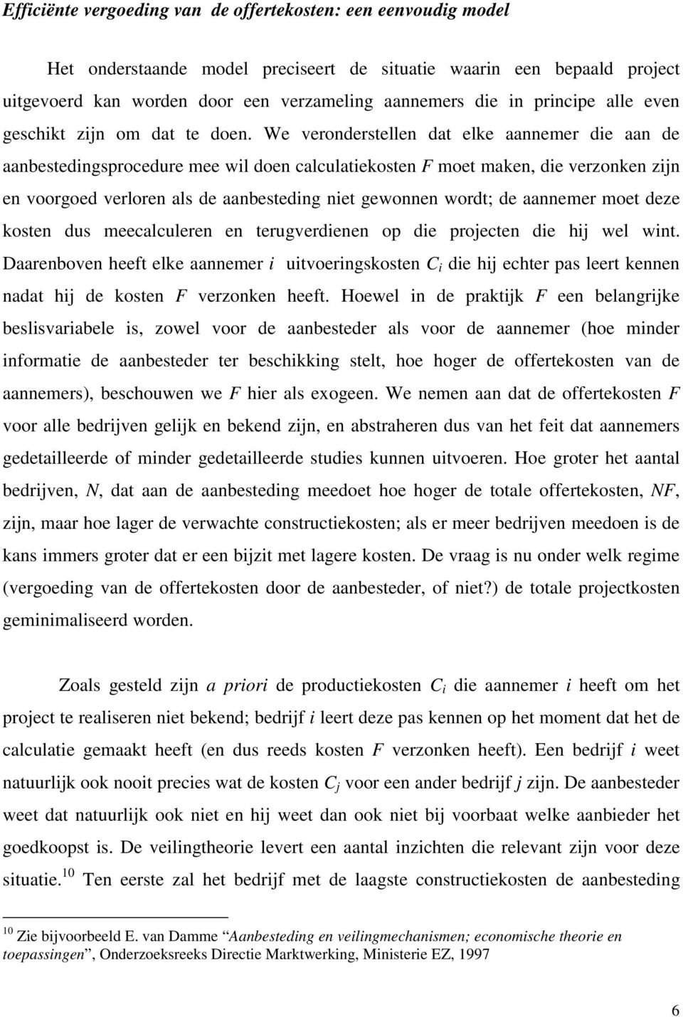 We veronderstellen dat elke aannemer die aan de aanbestedingsprocedure mee wil doen calculatiekosten F moet maken, die verzonken zijn en voorgoed verloren als de aanbesteding niet gewonnen wordt; de