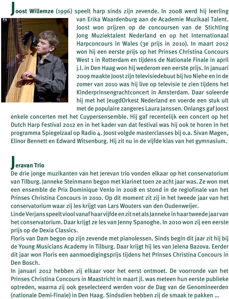 In maart 2012 won hij een eerste prijs op het Prinses Christina Concours West 1 in Rotterdam en tijdens de Nationale Finale in april j.l. in Den Haag won hij wederom een eerste prijs.