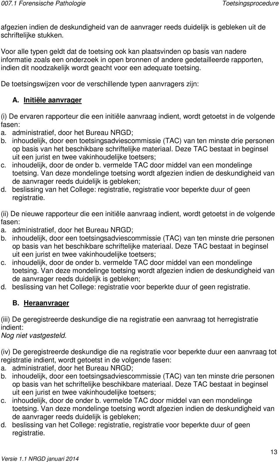 voor een adequate toetsing. De toetsingswijzen voor de verschillende typen aanvragers zijn: A.