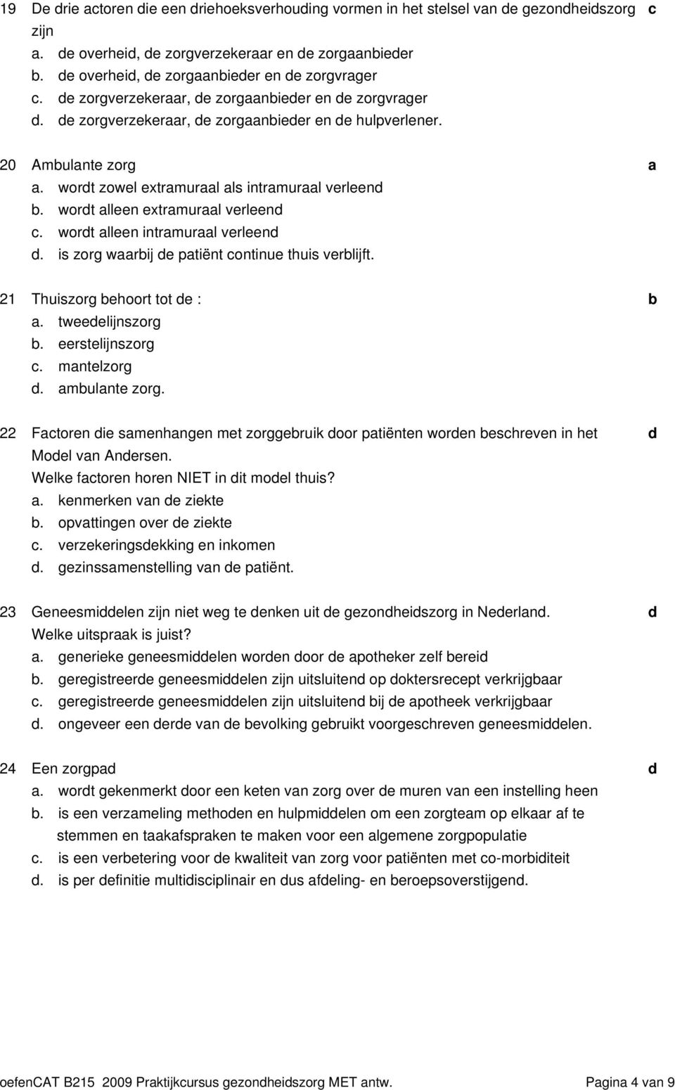 wort lleen intrmurl verleen. is zorg wrij e ptiënt ontinue thuis verlijft. 21 Thuiszorg ehoort tot e :. tweeelijnszorg. eerstelijnszorg. mntelzorg. mulnte zorg.