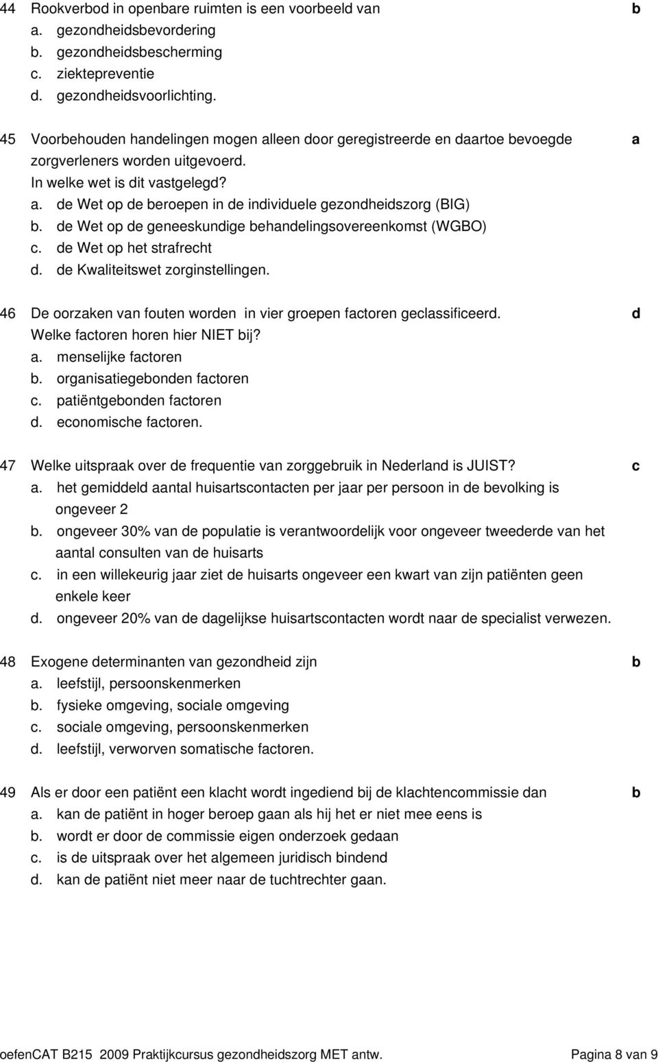 e Wet op e geneeskunige ehnelingsovereenkomst (WGBO). e Wet op het strfreht. e Kwliteitswet zorginstellingen. 46 De oorzken vn fouten woren in vier groepen ftoren gelssifieer.