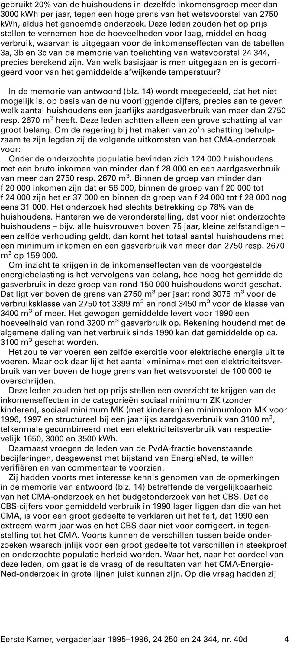 van toelichting van wetsvoorstel 24 344, precies berekend zijn. Van welk basisjaar is men uitgegaan en is gecorrigeerd voor van het gemiddelde afwijkende temperatuur? In de memorie van antwoord (blz.