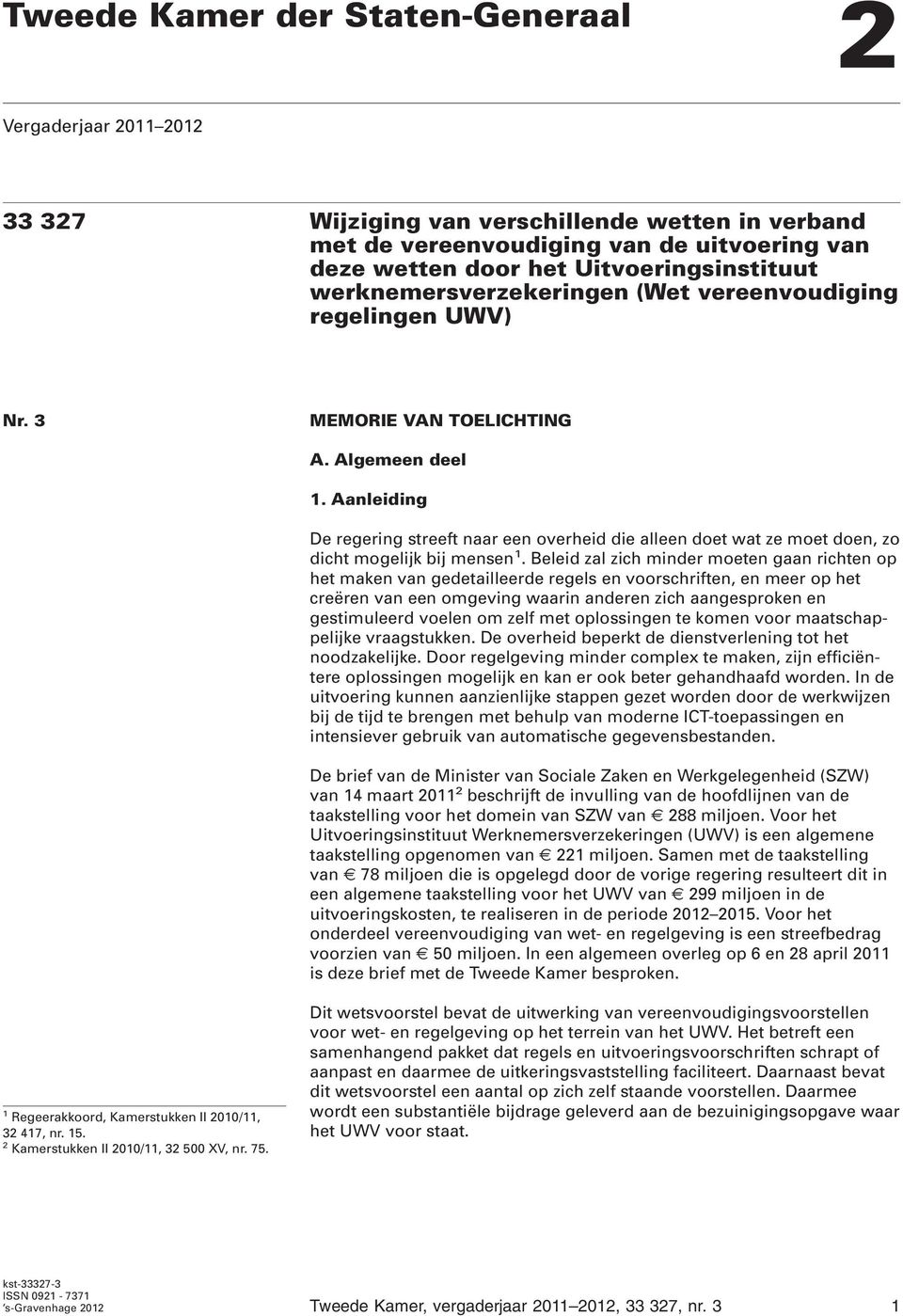 Aanleiding De regering streeft naar een overheid die alleen doet wat ze moet doen, zo dicht mogelijk bij mensen 1.