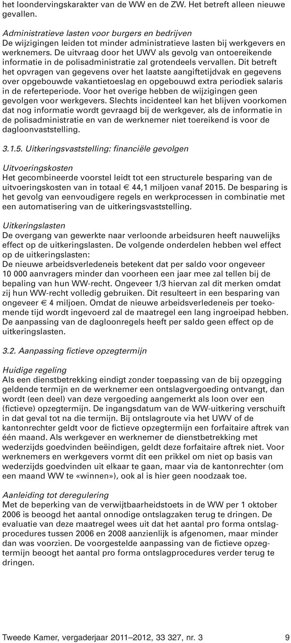 De uitvraag door het UWV als gevolg van ontoereikende informatie in de polisadministratie zal grotendeels vervallen.