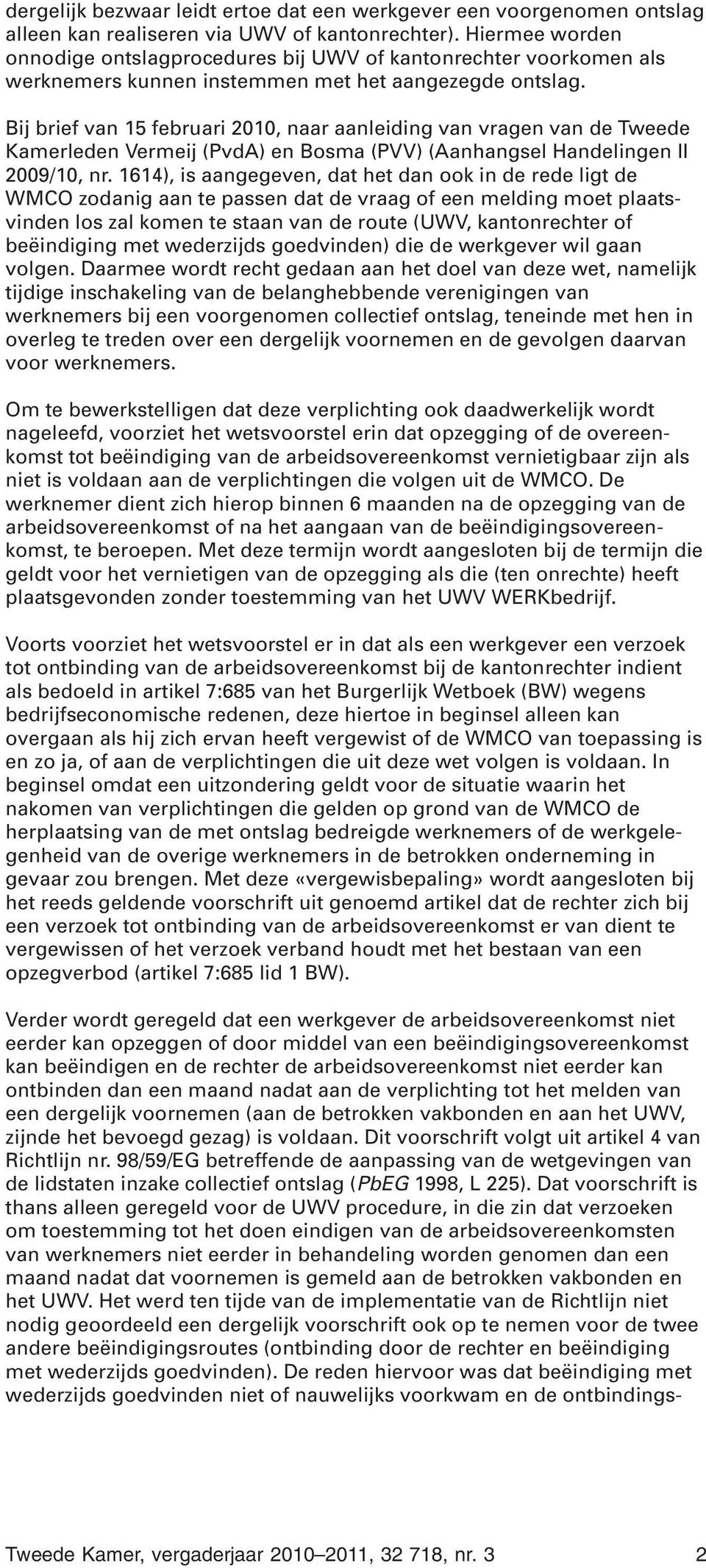 Bij brief van 15 februari 2010, naar aanleiding van vragen van de Tweede Kamerleden Vermeij (PvdA) en Bosma (PVV) (Aanhangsel Handelingen II 2009/10, nr.