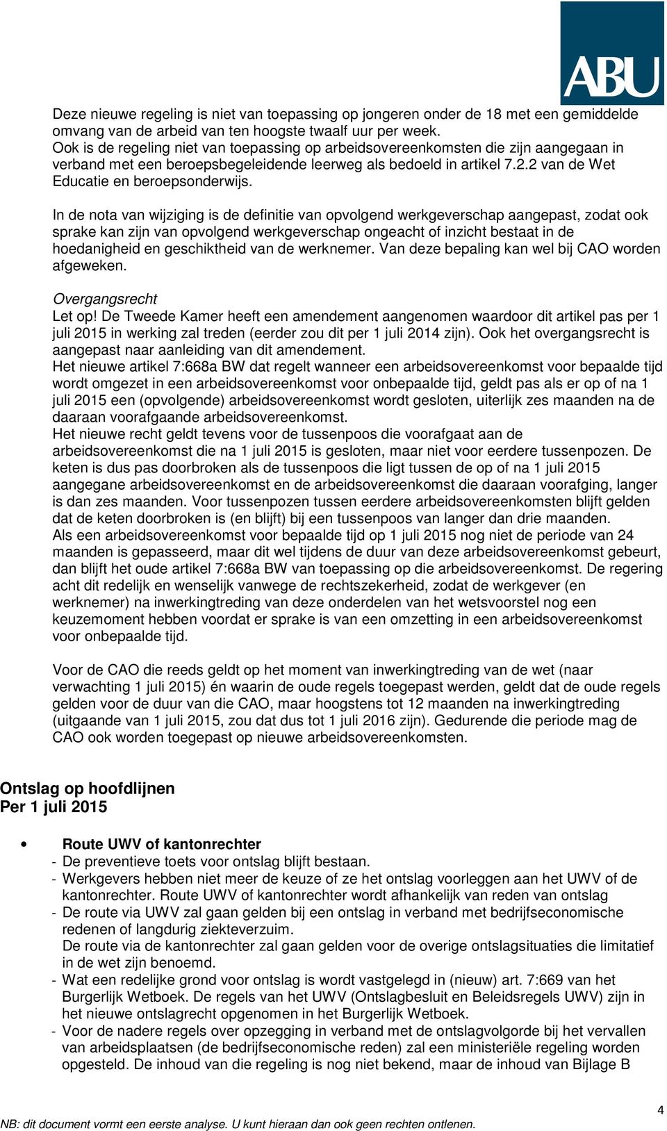 In de nota van wijziging is de definitie van opvolgend werkgeverschap aangepast, zodat ook sprake kan zijn van opvolgend werkgeverschap ongeacht of inzicht bestaat in de hoedanigheid en geschiktheid