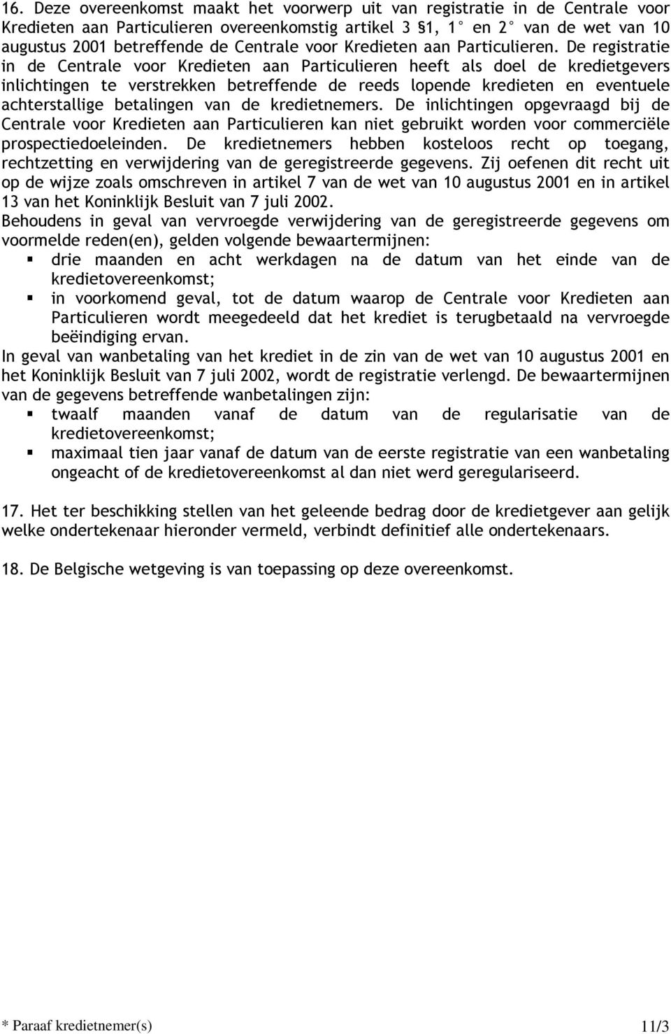 De registratie in de Centrale voor Kredieten aan Particulieren heeft als doel de kredietgevers inlichtingen te verstrekken betreffende de reeds lopende kredieten en eventuele achterstallige