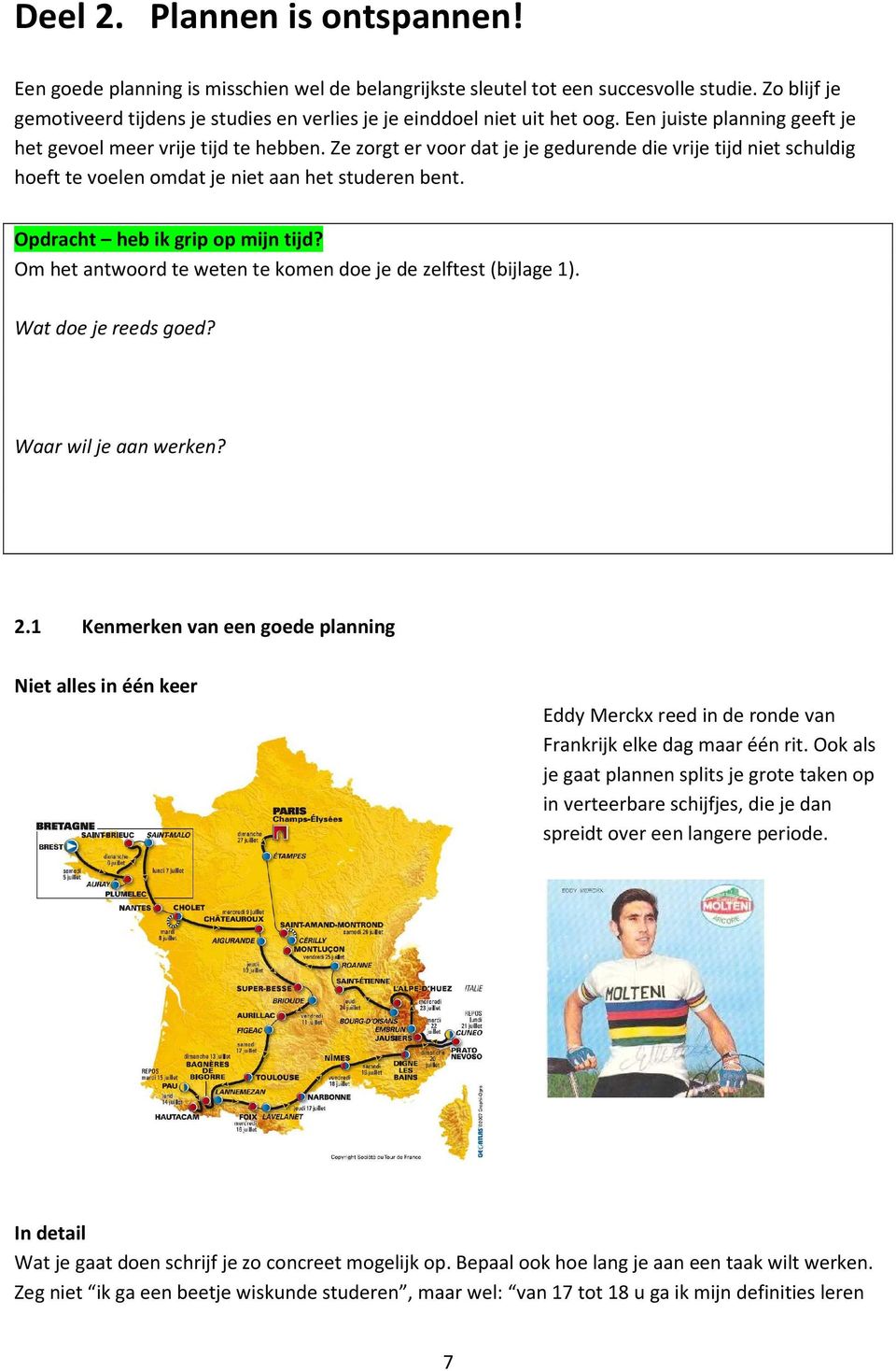 Ze zorgt er voor dat je je gedurende die vrije tijd niet schuldig hoeft te voelen omdat je niet aan het studeren bent. Opdracht heb ik grip op mijn tijd?