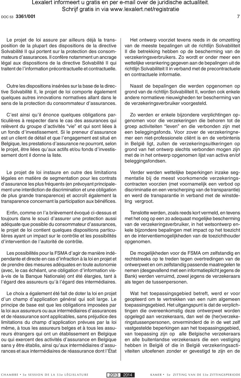 Il confère notamment un ancrage légal aux dispositions de la directive Solvabilité II qui traitent de l information précontractuelle et contractuelle.