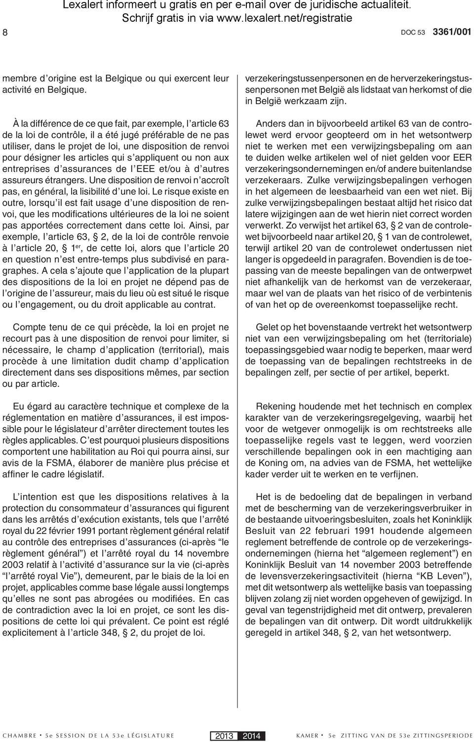 articles qui s appliquent ou non aux entreprises d assurances de l EEE et/ou à d autres assureurs étrangers. Une disposition de renvoi n accroît pas, en général, la lisibilité d une loi.