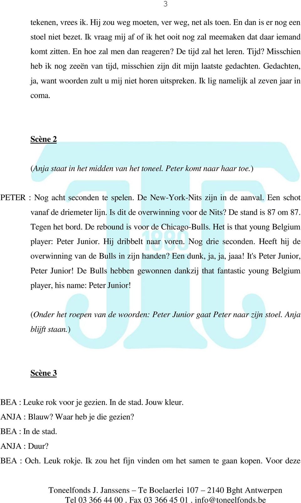 Ik lig namelijk al zeven jaar in coma. Scène 2 (Anja staat in het midden van het toneel. Peter komt naar haar toe.) PETER : Nog acht seconden te spelen. De New-York-Nits zijn in de aanval.