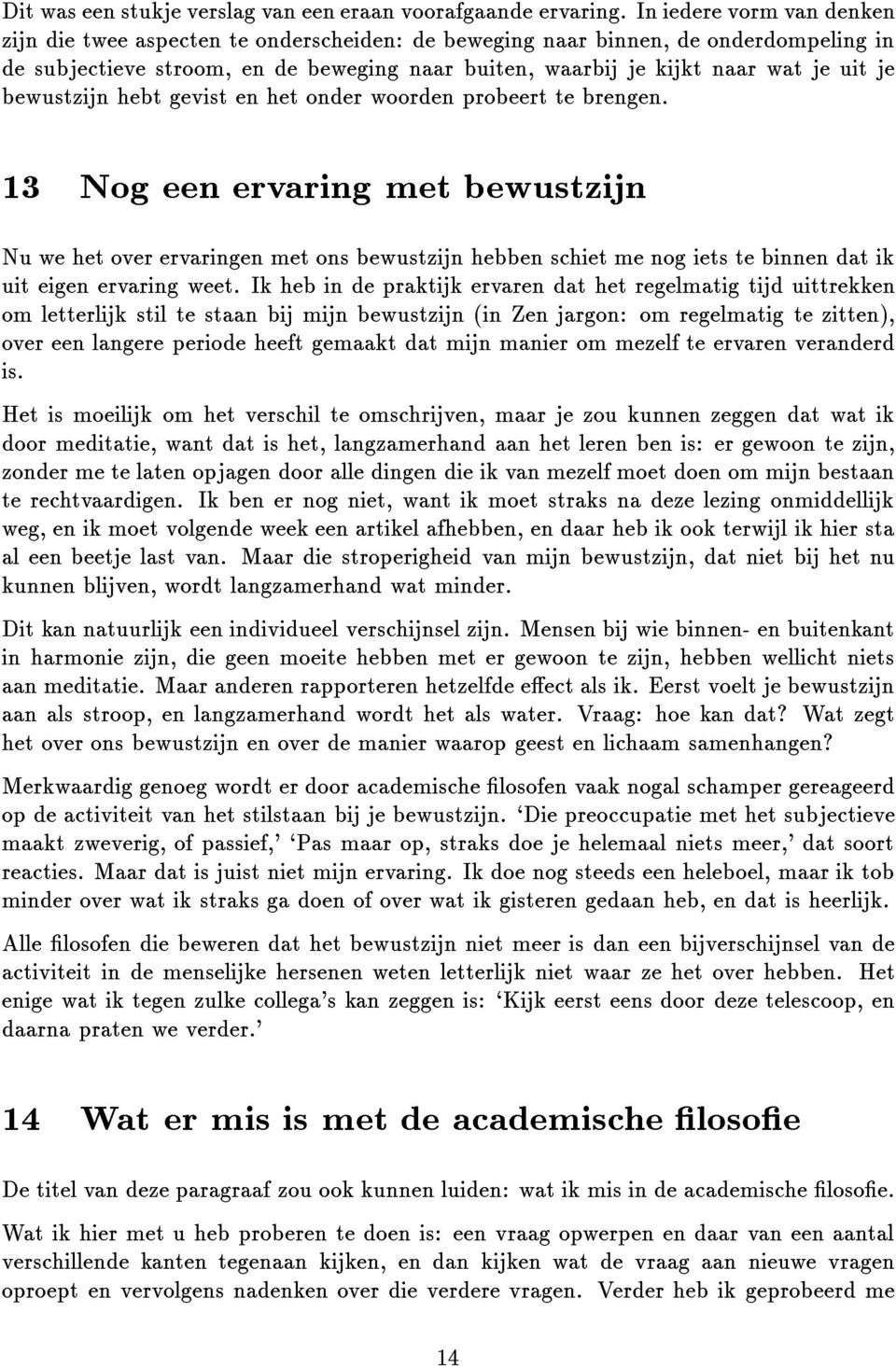 Iniederevormvandenken zijndietweeaspectenteonderscheiden:debewegingnaarbinnen,deonderdompelingin omletterlijkstiltestaanbijmijnbewustzijn(inzenjargon:omregelmatigtezitten),