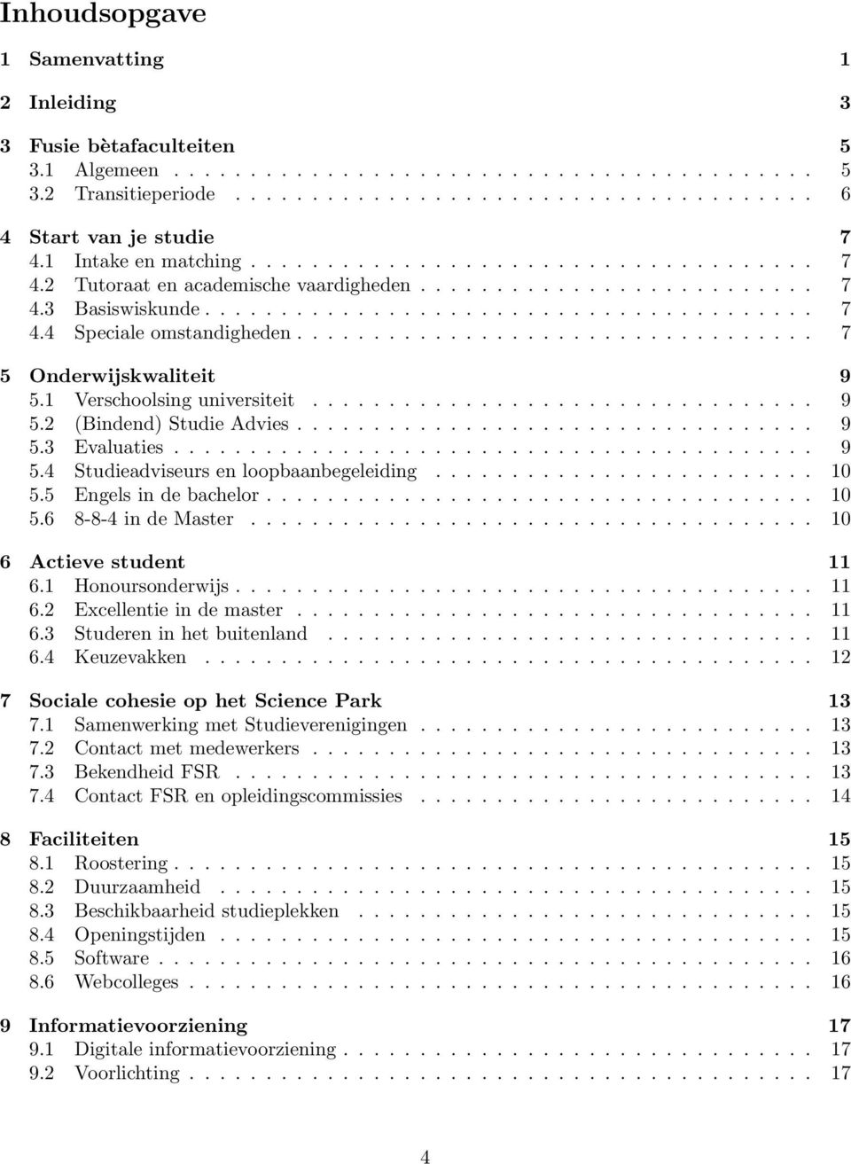 ................................. 7 5 Onderwijskwaliteit 9 5.1 Verschoolsing universiteit................................. 9 5.2 (Bindend) Studie Advies.................................. 9 5.3 Evaluaties.