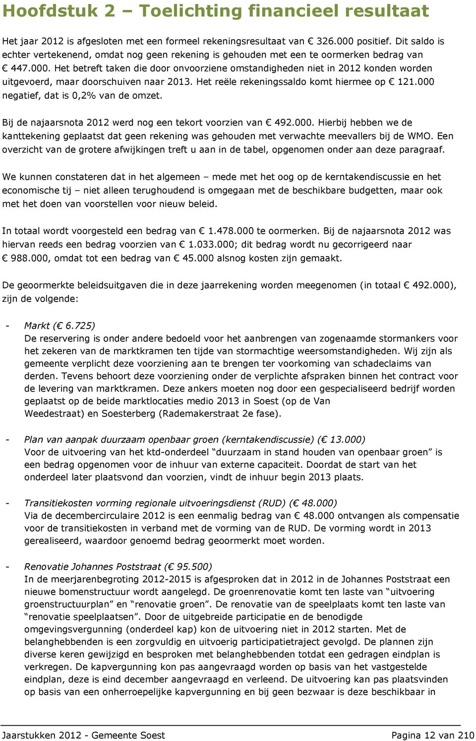 Het betreft taken die door onvoorziene omstandigheden niet in 2012 konden worden uitgevoerd, maar doorschuiven naar 2013. Het reële rekeningssaldo komt hiermee op 121.