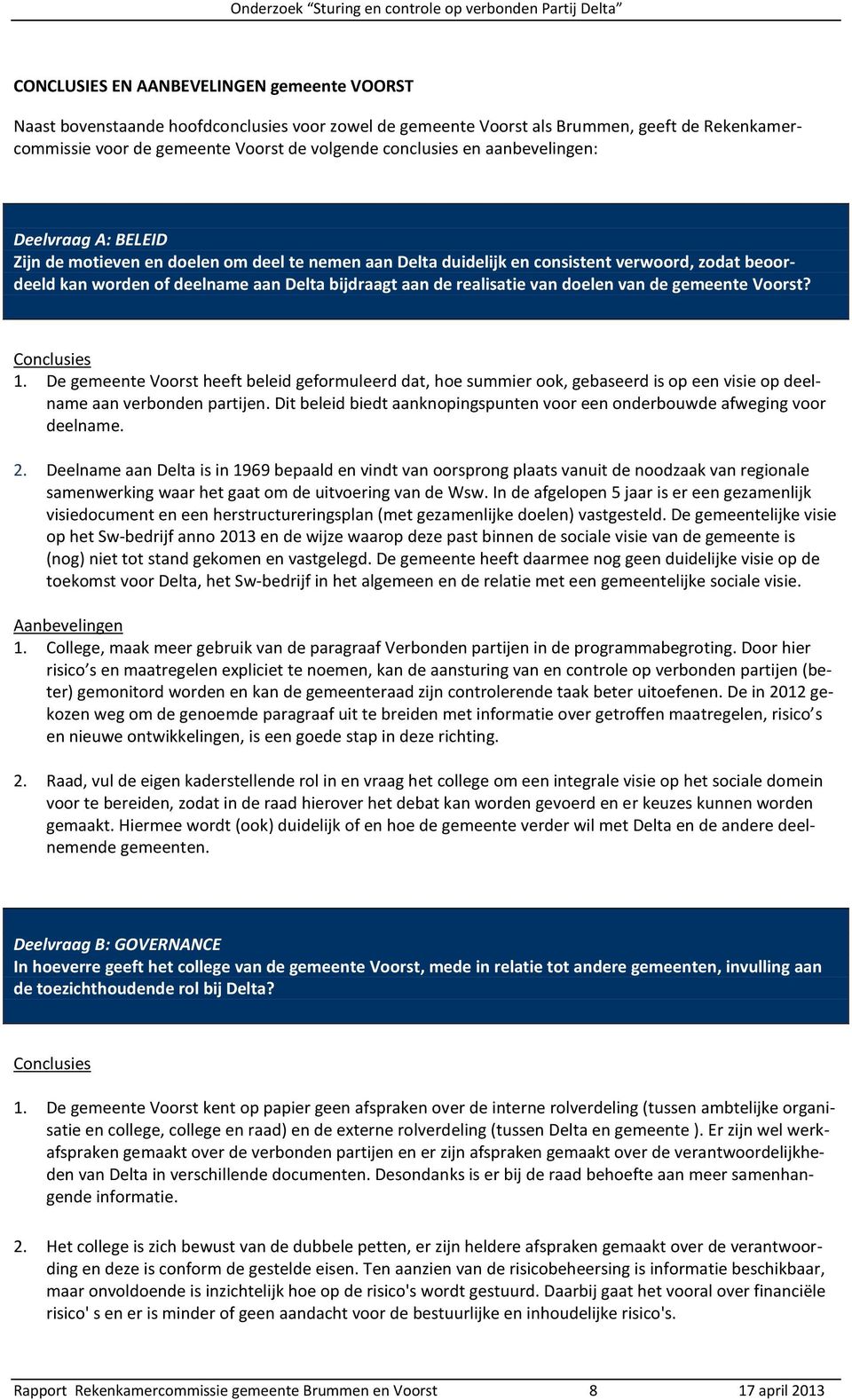 realisatie van doelen van de gemeente Voorst? Conclusies 1. De gemeente Voorst heeft beleid geformuleerd dat, hoe summier ook, gebaseerd is op een visie op deelname aan verbonden partijen.