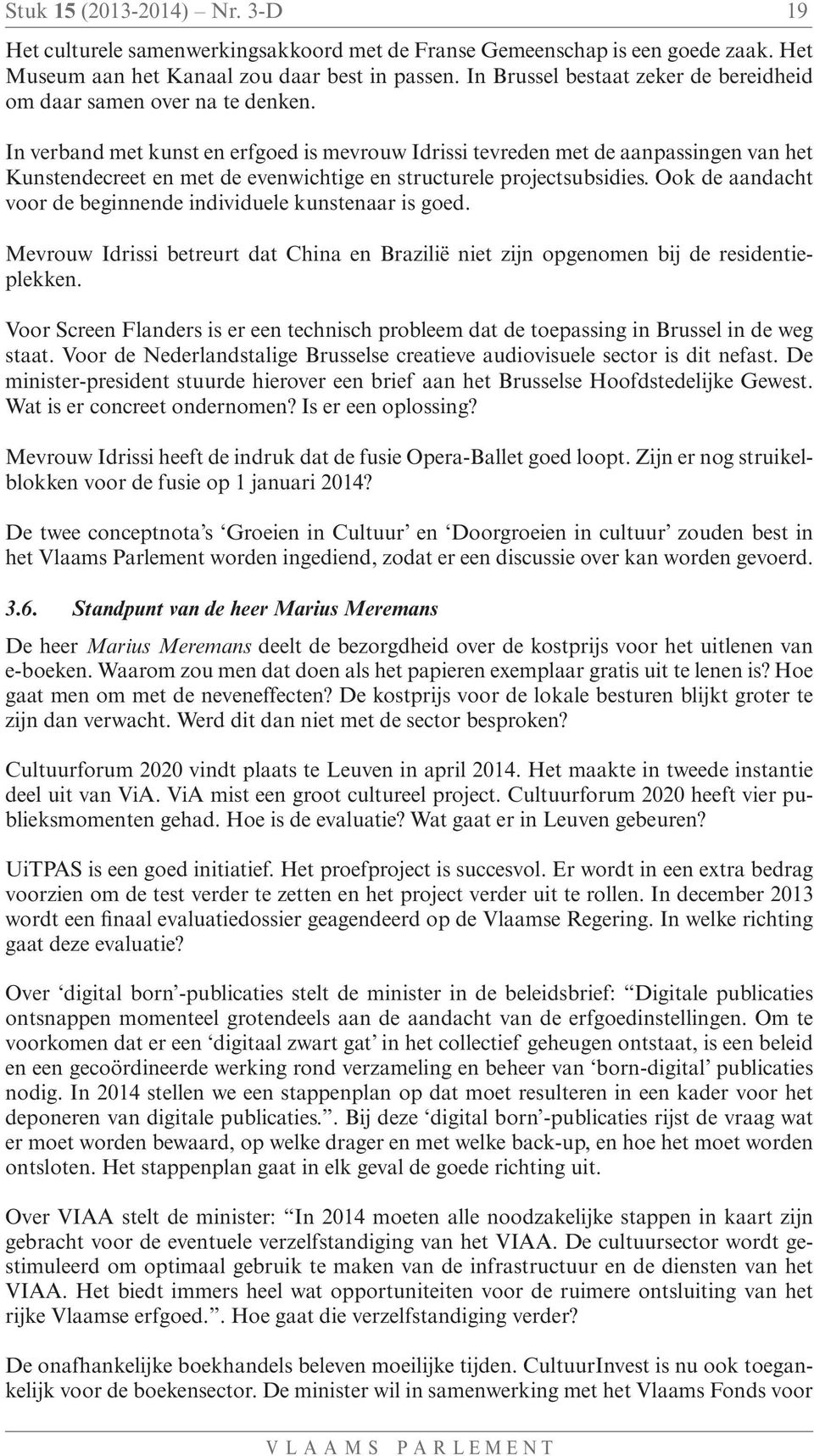 In verband met kunst en erfgoed is mevrouw Idrissi tevreden met de aanpassingen van het Kunstendecreet en met de evenwichtige en structurele projectsubsidies.