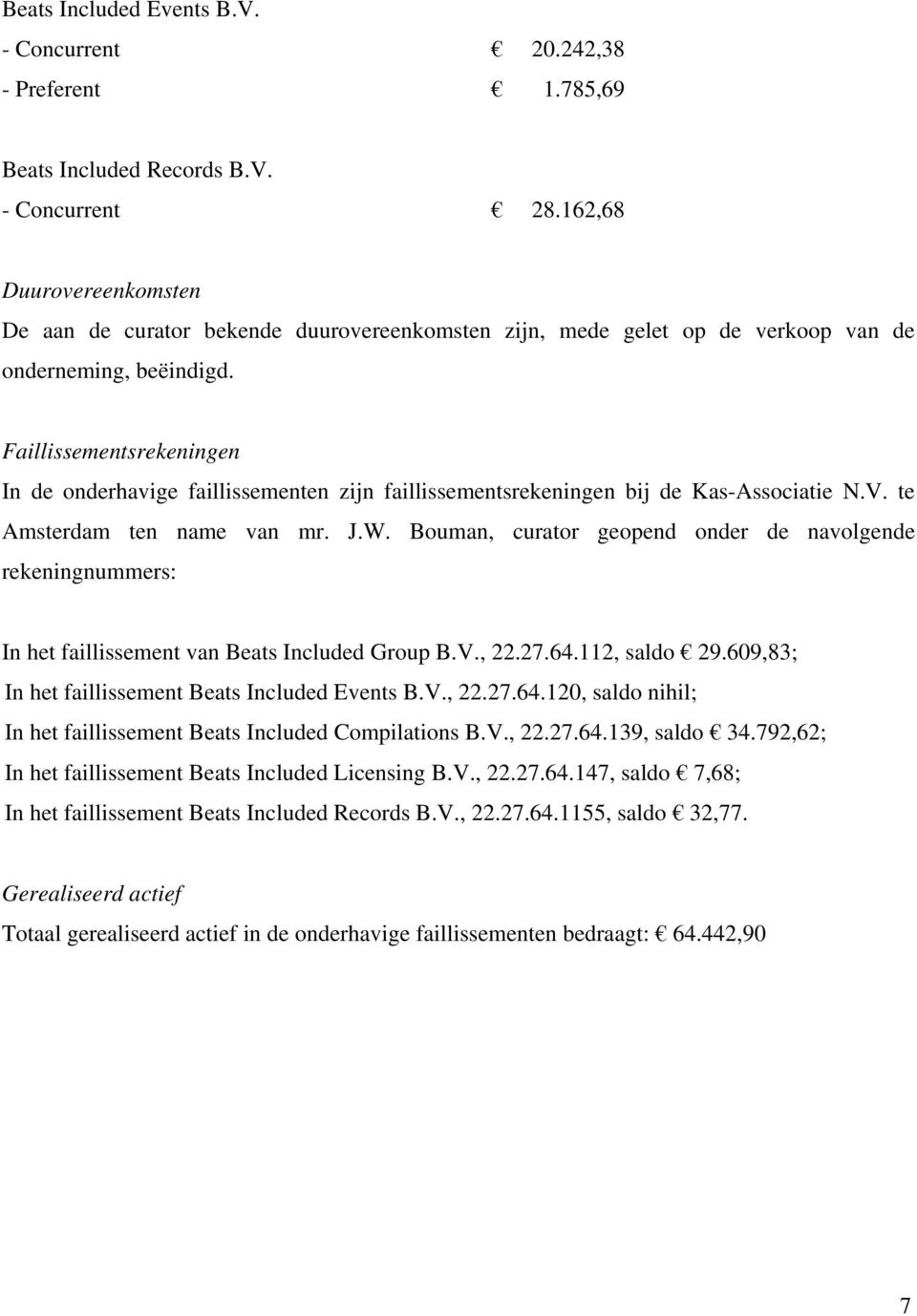 Faillissementsrekeningen In de onderhavige faillissementen zijn faillissementsrekeningen bij de Kas-Associatie N.V. te Amsterdam ten name van mr. J.W.