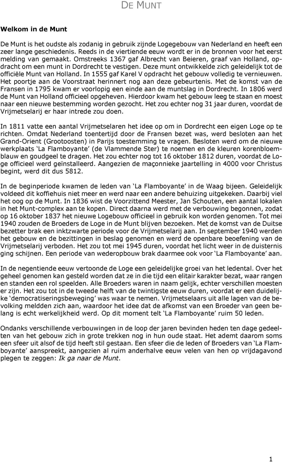 Deze munt ontwikkelde zich geleidelijk tot de officiële Munt van Holland. In 1555 gaf Karel V opdracht het gebouw volledig te vernieuwen.