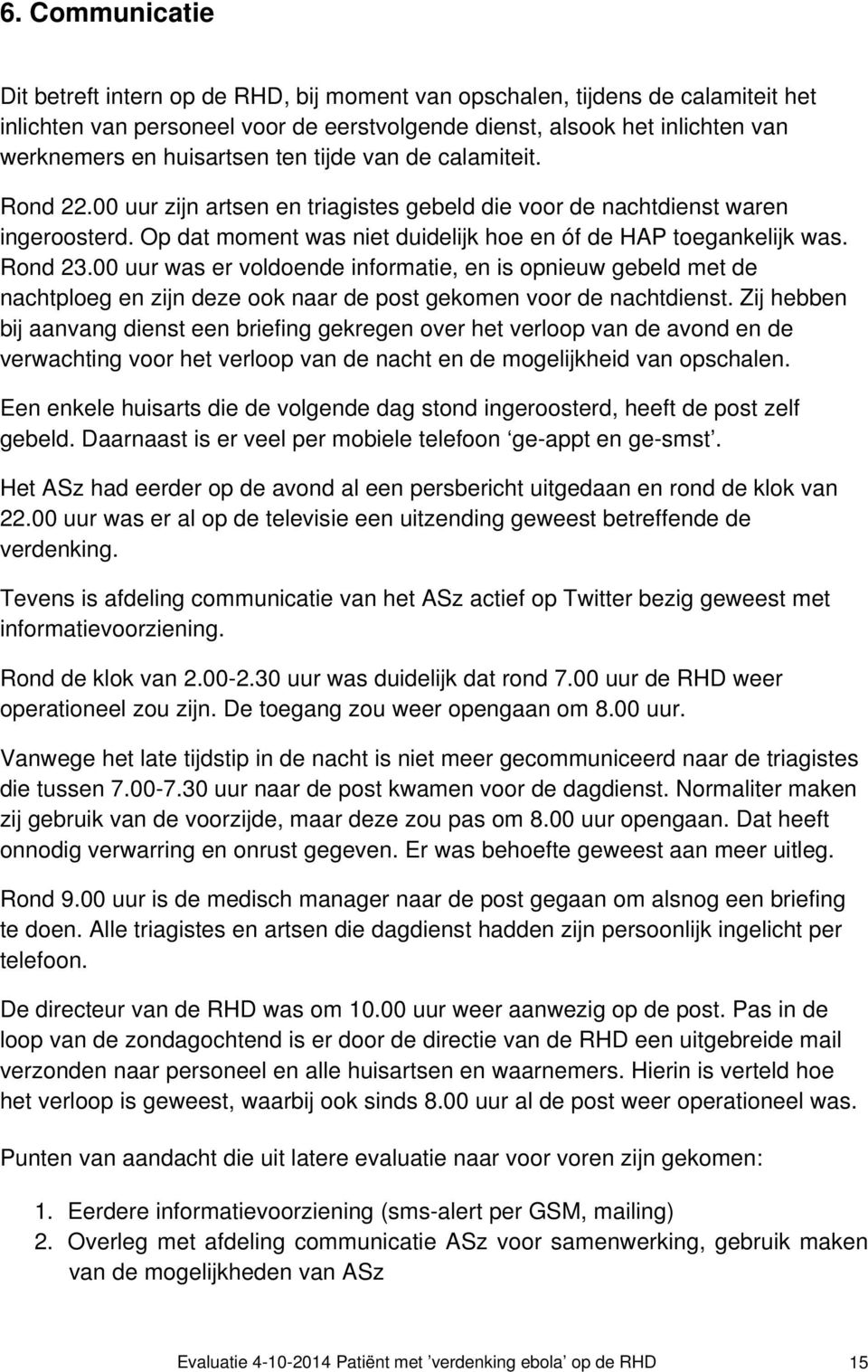 Rond 23.00 uur was er voldoende informatie, en is opnieuw gebeld met de nachtploeg en zijn deze ook naar de post gekomen voor de nachtdienst.