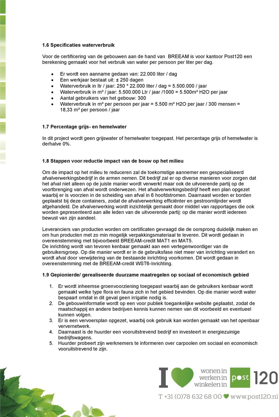 500m³ H2O per jaar Aantal gebruikers van het gebouw: 300 Waterverbruik in m³ per persoon per jaar = 5.500 m³ H2O per jaar / 300 mensen = 18,33 m³ per persoon / jaar 1.