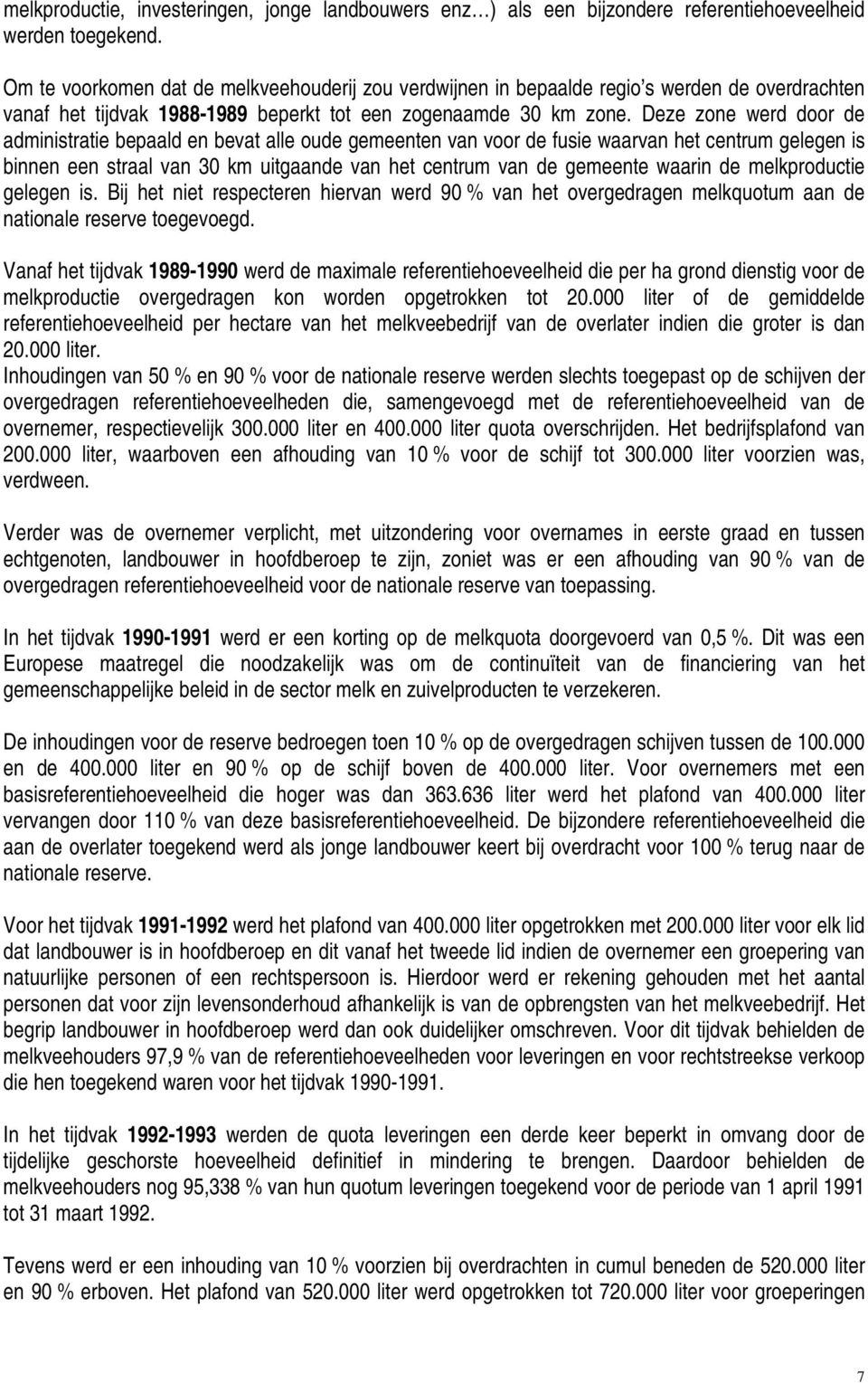 Deze zone werd door de administratie bepaald en bevat alle oude gemeenten van voor de fusie waarvan het centrum gelegen is binnen een straal van 30 km uitgaande van het centrum van de gemeente waarin