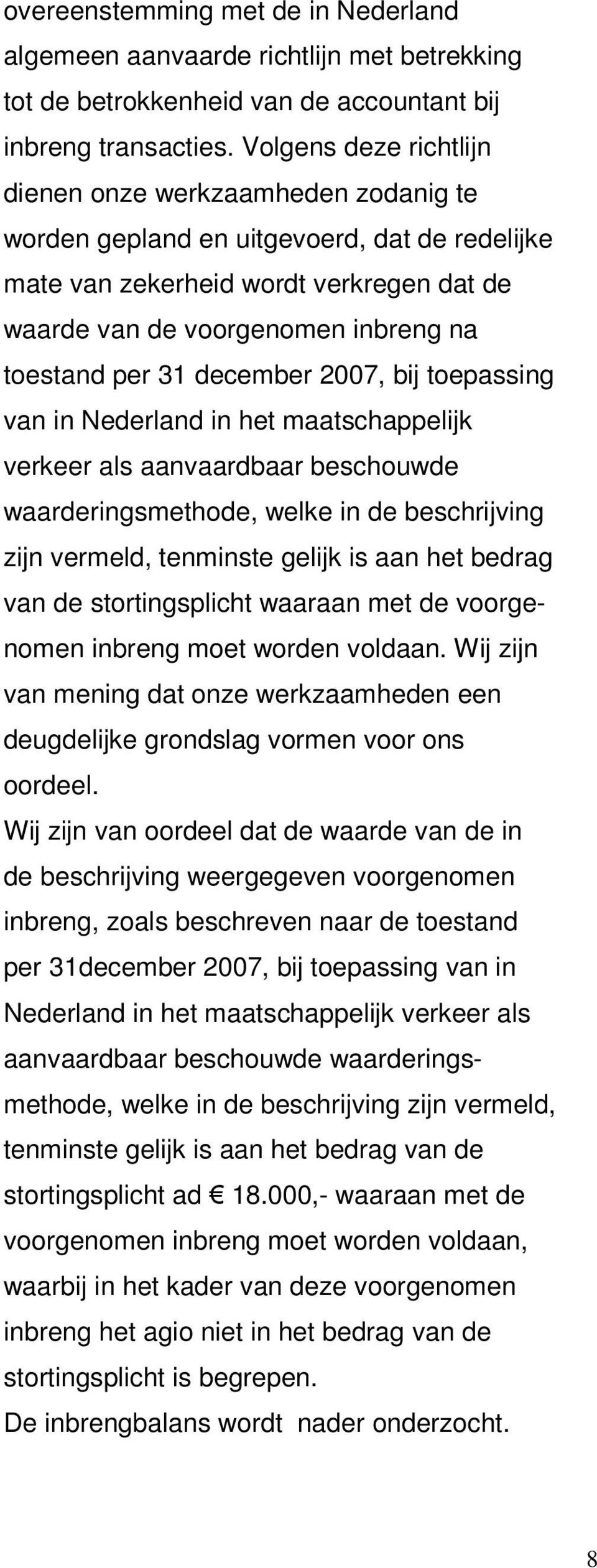 31 december 2007, bij toepassing van in Nederland in het maatschappelijk verkeer als aanvaardbaar beschouwde waarderingsmethode, welke in de beschrijving zijn vermeld, tenminste gelijk is aan het