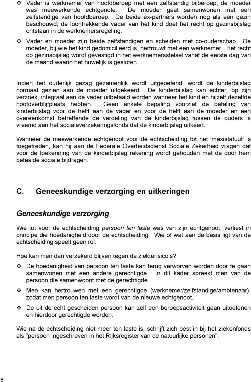 Vader en moeder zijn beide zelfstandigen en scheiden met co-ouderschap. De moeder, bij wie het kind gedomicilieerd is, hertrouwt met een werknemer.