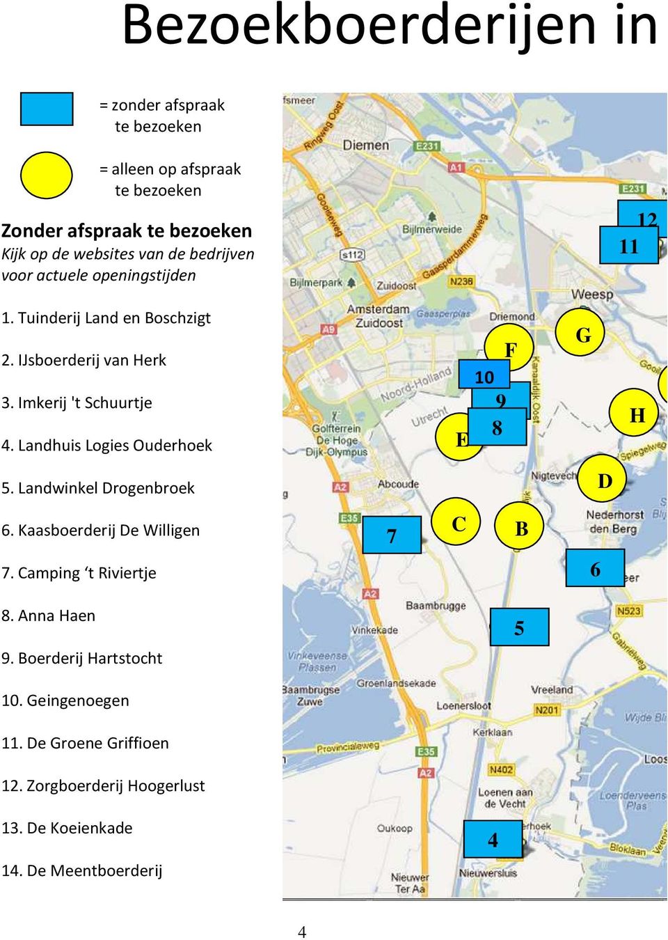 Landhuis Logies Ouderhoek F 10 9 8 E G H 5. Landwinkel Drogenbroek D 6. Kaasboerderij De Willigen 7 C B 7. Camping t Riviertje 6 8.