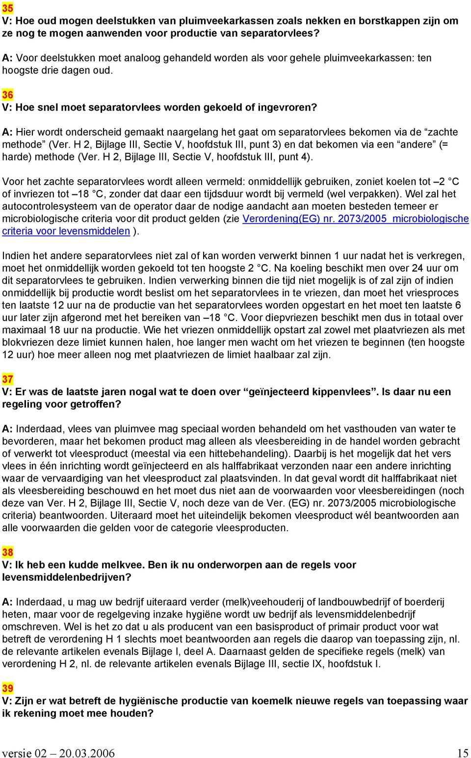 A: Hier wordt onderscheid gemaakt naargelang het gaat om separatorvlees bekomen via de zachte methode (Ver.