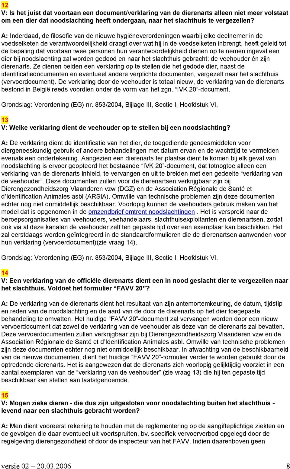 bepaling dat voortaan twee personen hun verantwoordelijkheid dienen op te nemen ingeval een dier bij noodslachting zal worden gedood en naar het slachthuis gebracht: de veehouder én zijn dierenarts.