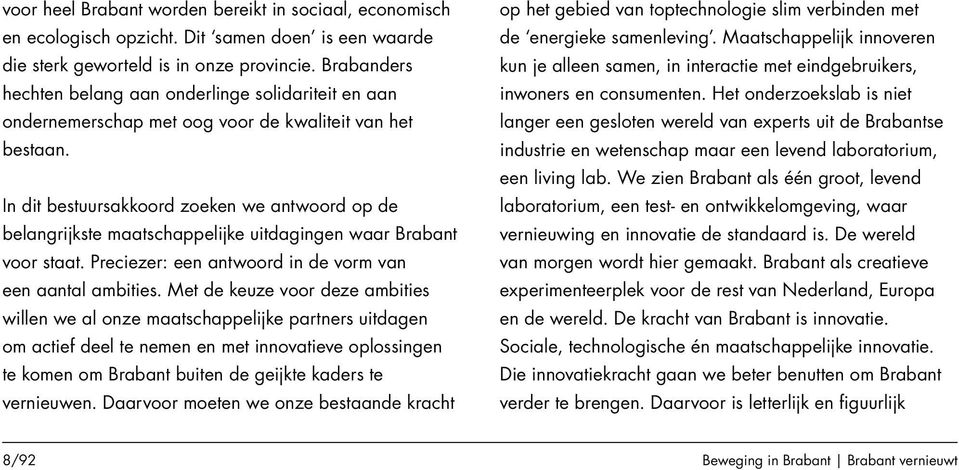 In dit bestuursakkoord zoeken we antwoord op de belangrijkste maatschappelijke uitdagingen waar Brabant voor staat. Preciezer: een antwoord in de vorm van een aantal ambities.
