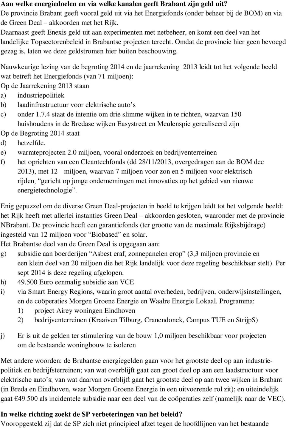 Daarnaast geeft Enexis geld uit aan experimenten met netbeheer, en komt een deel van het landelijke Topsectorenbeleid in Brabantse projecten terecht.