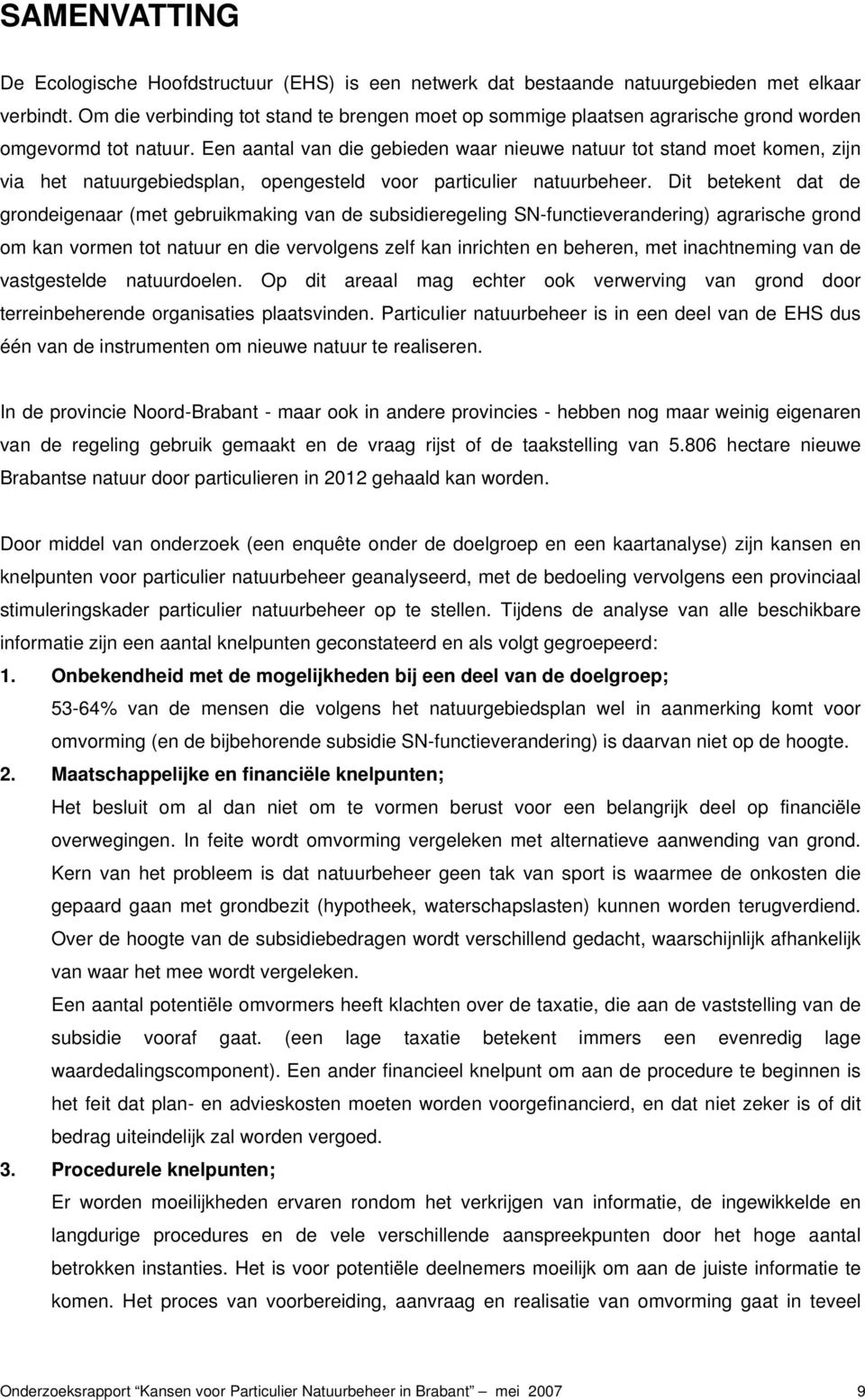 Een aantal van die gebieden waar nieuwe natuur tot stand moet komen, zijn via het natuurgebiedsplan, opengesteld voor particulier natuurbeheer.