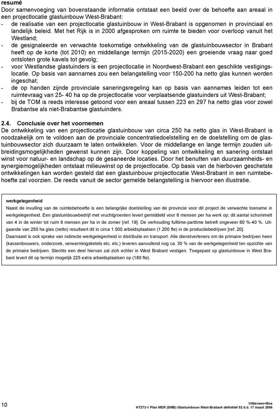 Met het Rijk is in 2000 afgesproken om ruimte te bieden voor overloop vanuit het Westland; - de gesignaleerde en verwachte toekomstige ontwikkeling van de glastuinbouwsector in Brabant heeft op de