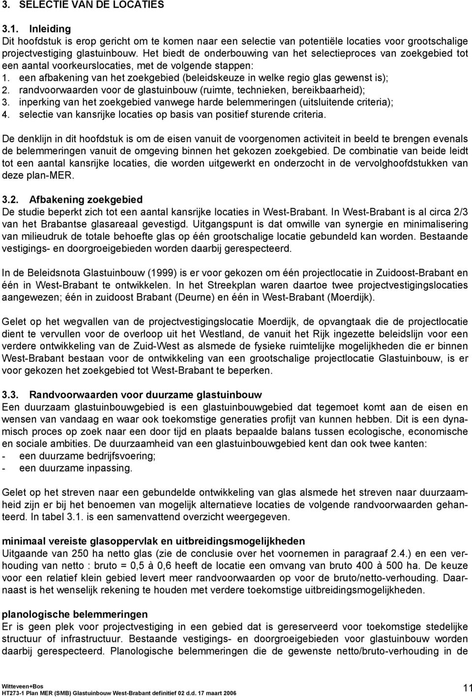 een afbakening van het zoekgebied (beleidskeuze in welke regio glas gewenst is); 2. randvoorwaarden voor de glastuinbouw (ruimte, technieken, bereikbaarheid); 3.