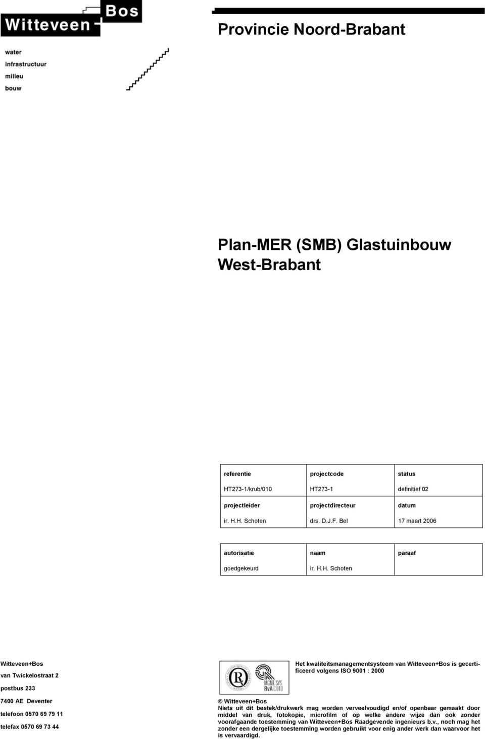 H. Schoten van Twickelostraat 2 Het kwaliteitsmanagementsysteem van is gecertificeerd volgens ISO 9001 : 2000 postbus 233 7400 AE Deventer telefoon 0570 69 79 11 telefax 0570 69 73 44 Niets uit