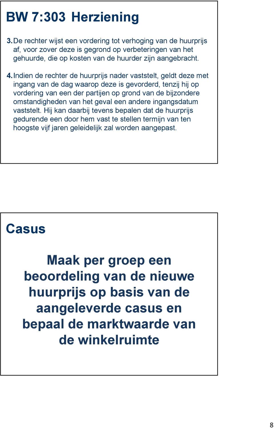 Indien de rechter de huurprijs nader vaststelt, geldt deze met ingang van de dag waarop deze is gevorderd, tenzij hij op vordering van een der partijen op grond van de bijzondere