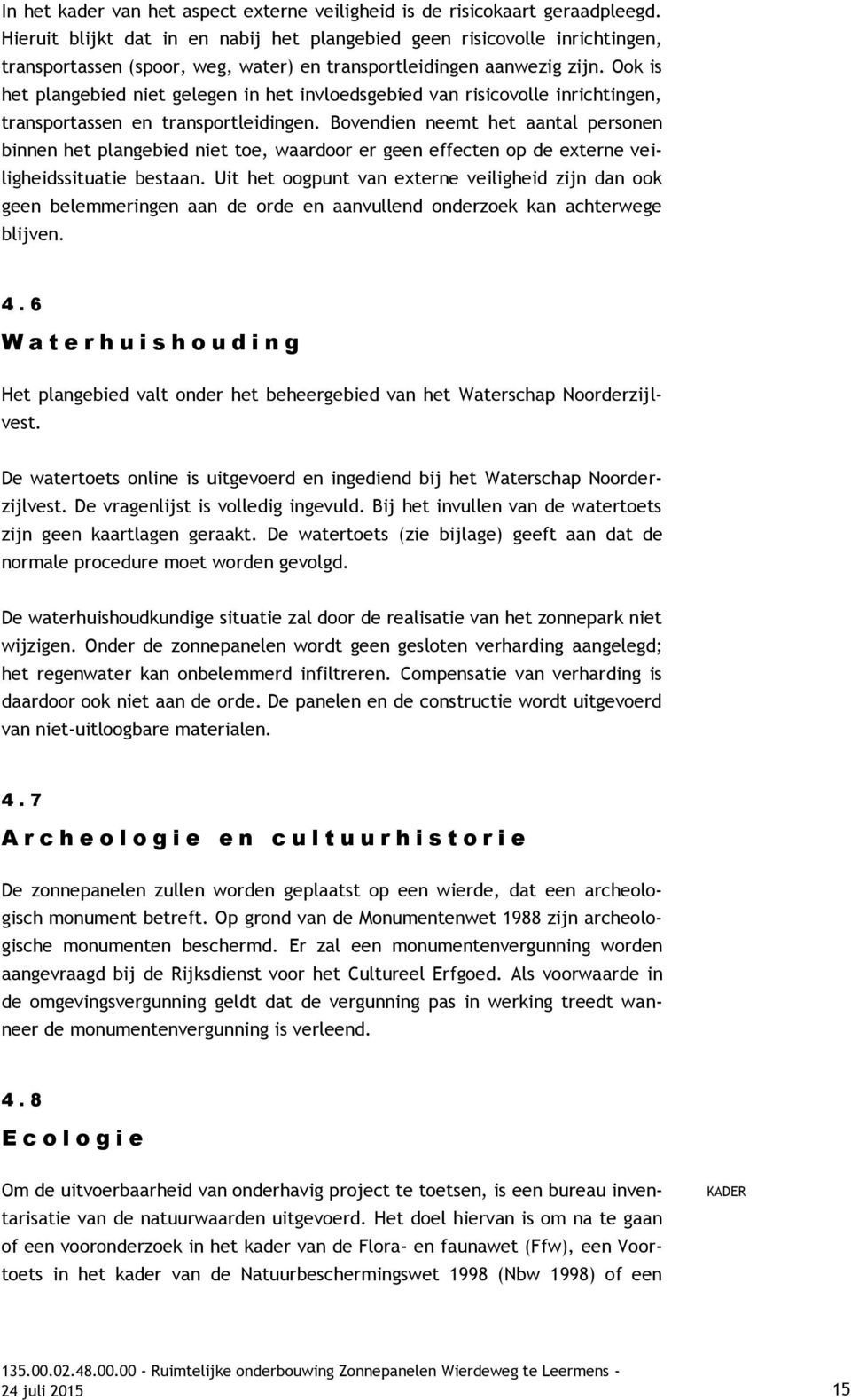 Ook is het plangebied niet gelegen in het invloedsgebied van risicovolle inrichtingen, transportassen en transportleidingen.