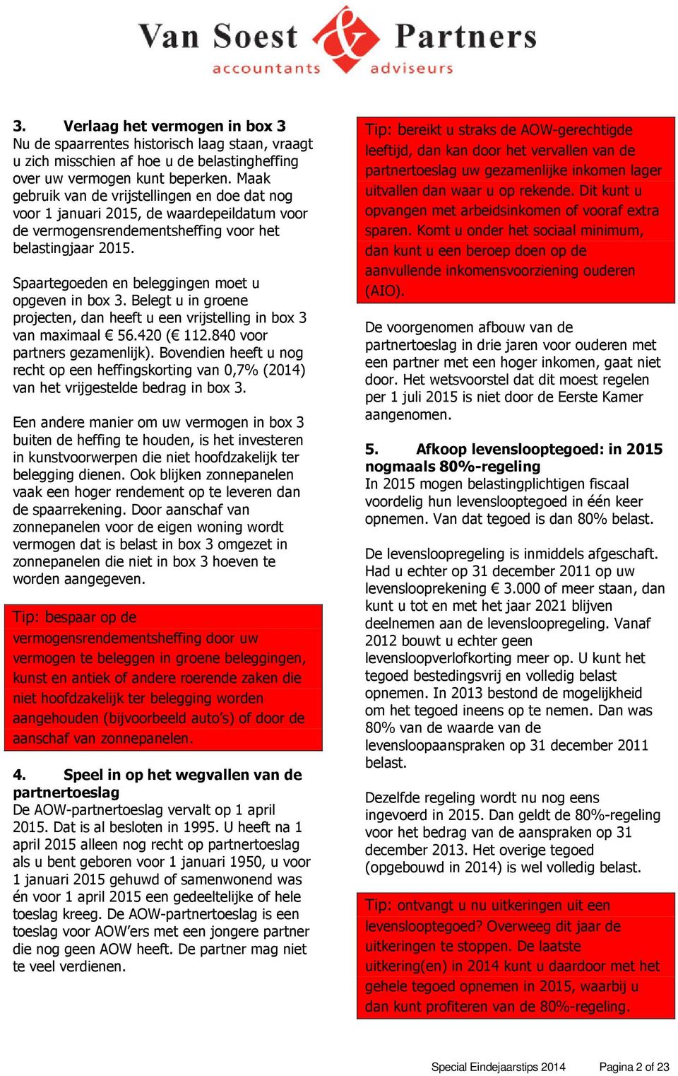 Spaartegoeden en beleggingen moet u opgeven in box 3. Belegt u in groene projecten, dan heeft u een vrijstelling in box 3 van maximaal 56.420 ( 112.840 voor partners gezamenlijk).