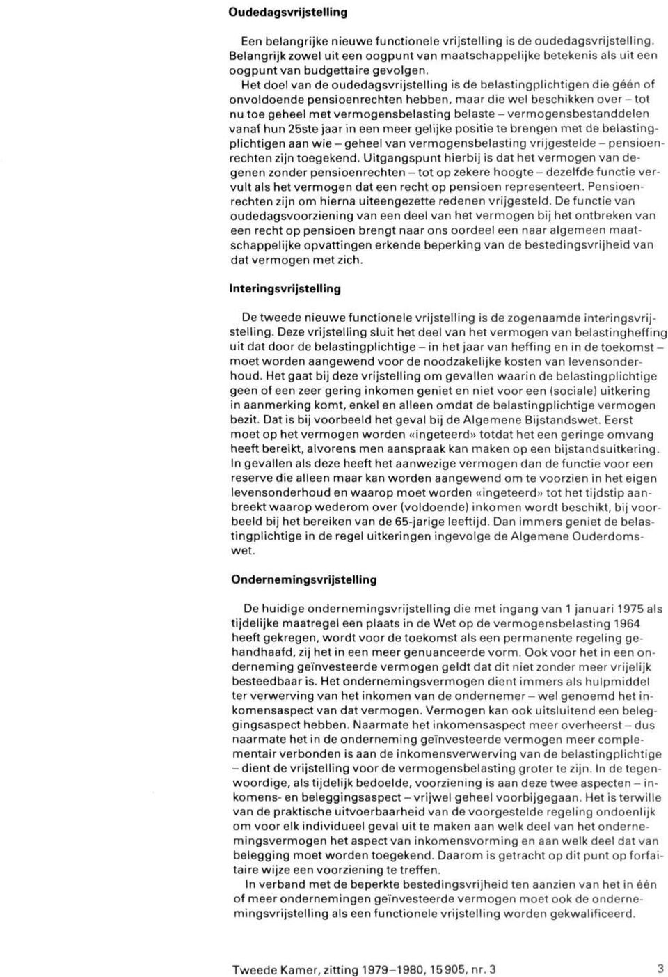 Het doel van de oudedagsvrijstelling is de belastingplichtigen die géén of onvoldoende pensioenrechten hebben, maar die wel beschikken over - tot nu toe geheel met vermogensbelasting belaste -