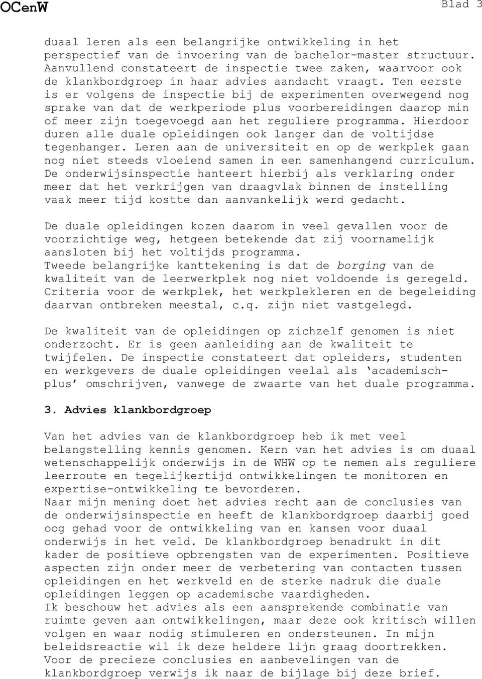 Ten eerste is er volgens de inspectie bij de experimenten overwegend nog sprake van dat de werkperiode plus voorbereidingen daarop min of meer zijn toegevoegd aan het reguliere programma.